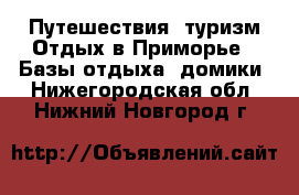 Путешествия, туризм Отдых в Приморье - Базы отдыха, домики. Нижегородская обл.,Нижний Новгород г.